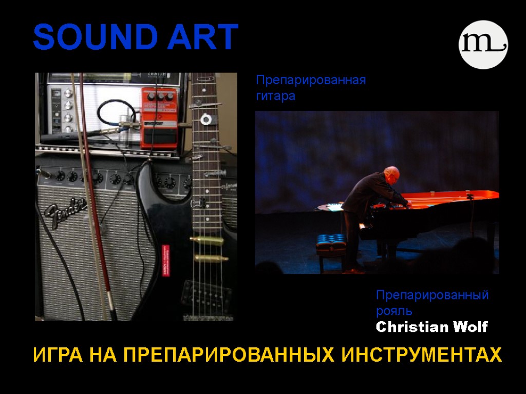 SOUND ART ИГРА НА ПРЕПАРИРОВАННЫХ ИНСТРУМЕНТАХ Препарированная гитара Препарированный рояль Christian Wolf